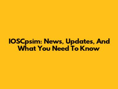 IOSCpsim: News, Updates, And What You Need To Know