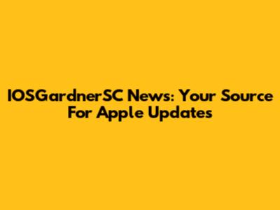 IOSGardnerSC News: Your Source For Apple Updates