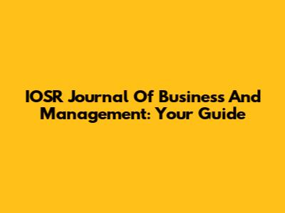 IOSR Journal Of Business And Management: Your Guide