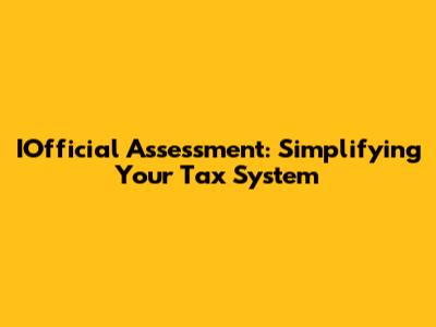 IOfficial Assessment: Simplifying Your Tax System