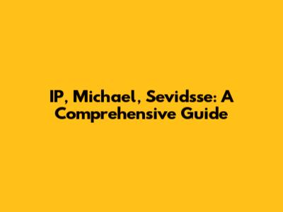 IP, Michael, Sevidsse: A Comprehensive Guide
