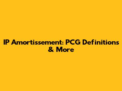 IP Amortissement: PCG Definitions & More