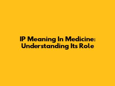 IP Meaning In Medicine: Understanding Its Role
