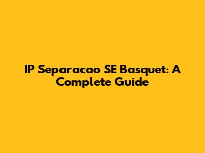 IP Separacao SE Basquet: A Complete Guide