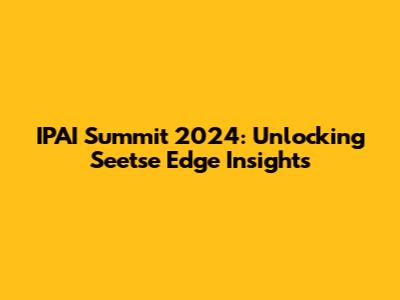 IPAI Summit 2024: Unlocking Seetse Edge Insights