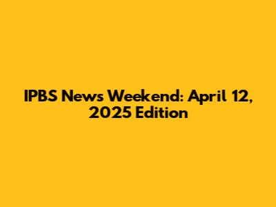 IPBS News Weekend: April 12, 2025 Edition