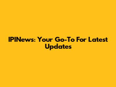 IPINews: Your Go-To For Latest Updates