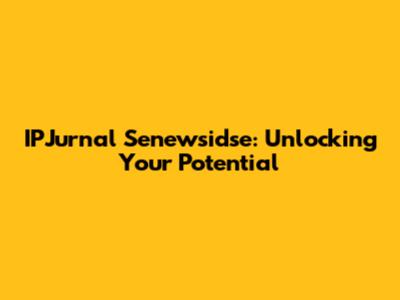 IPJurnal Senewsidse: Unlocking Your Potential