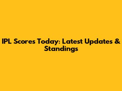IPL Scores Today: Latest Updates & Standings
