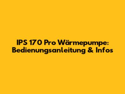 IPS 170 Pro Wärmepumpe: Bedienungsanleitung & Infos