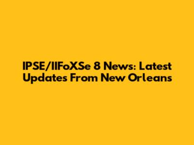 IPSE/IIFoXSe 8 News: Latest Updates From New Orleans