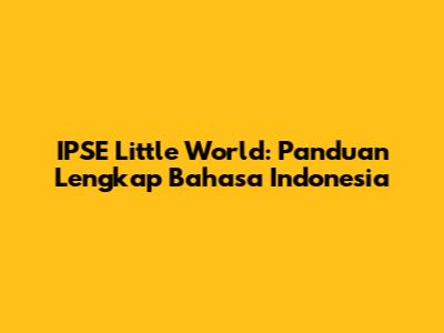 IPSE Little World: Panduan Lengkap Bahasa Indonesia