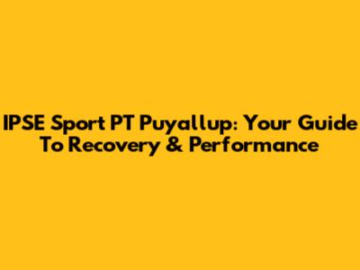 IPSE Sport PT Puyallup: Your Guide To Recovery & Performance