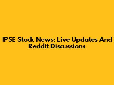 IPSE Stock News: Live Updates And Reddit Discussions