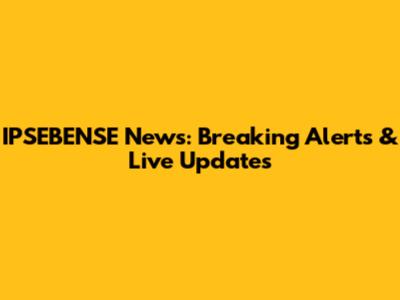 IPSEBENSE News: Breaking Alerts & Live Updates