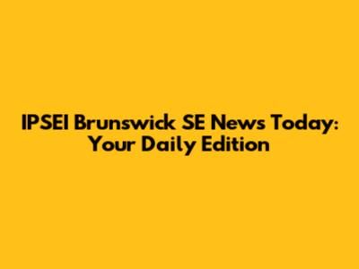 IPSEI Brunswick SE News Today: Your Daily Edition