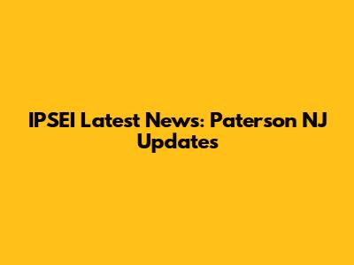 IPSEI Latest News: Paterson NJ Updates