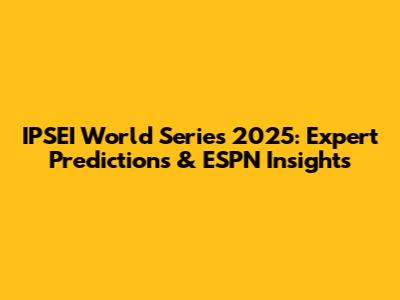 IPSEI World Series 2025: Expert Predictions & ESPN Insights