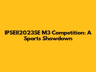 IPSEII2023SE M3 Competition: A Sports Showdown
