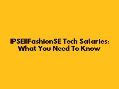 IPSEIIFashionSE Tech Salaries: What You Need To Know
