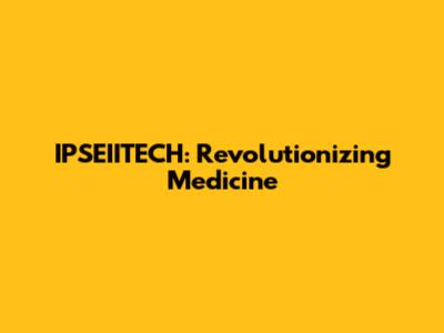 IPSEIITECH: Revolutionizing Medicine