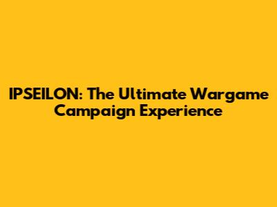 IPSEILON: The Ultimate Wargame Campaign Experience