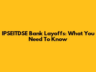 IPSEITDSE Bank Layoffs: What You Need To Know