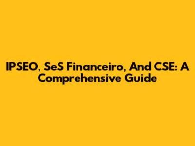 IPSEO, SeS Financeiro, And CSE: A Comprehensive Guide