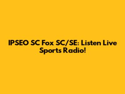 IPSEO SC Fox SC/SE: Listen Live Sports Radio!