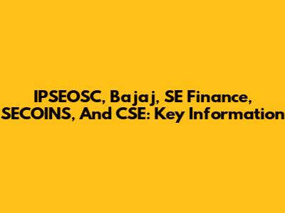 IPSEOSC, Bajaj, SE Finance, SECOINS, And CSE: Key Information