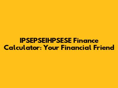 IPSEPSEIHPSESE Finance Calculator: Your Financial Friend