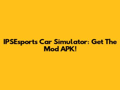 IPSEsports Car Simulator: Get The Mod APK!