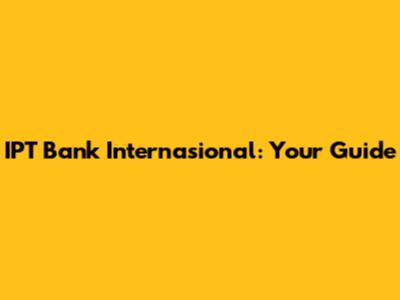 IPT Bank Internasional: Your Guide