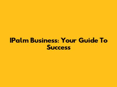IPalm Business: Your Guide To Success