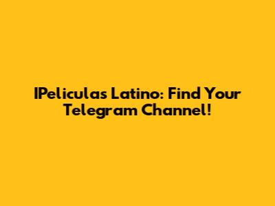 IPeliculas Latino: Find Your Telegram Channel!