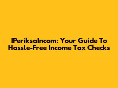 IPeriksaIncom: Your Guide To Hassle-Free Income Tax Checks