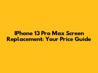 IPhone 13 Pro Max Screen Replacement: Your Price Guide