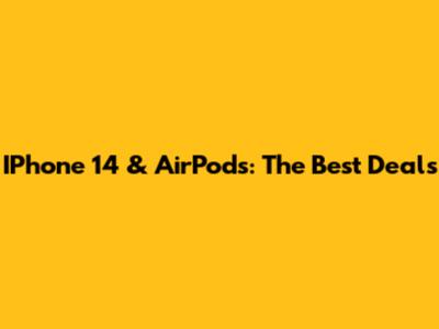 IPhone 14 & AirPods: The Best Deals