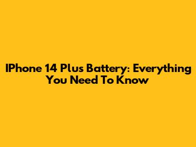 IPhone 14 Plus Battery: Everything You Need To Know