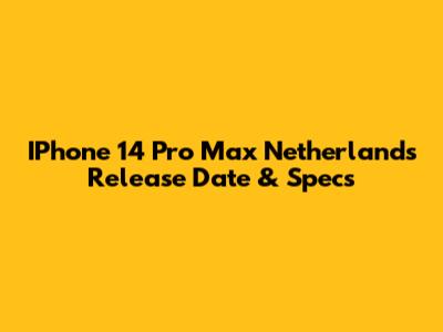 IPhone 14 Pro Max Netherlands Release Date & Specs