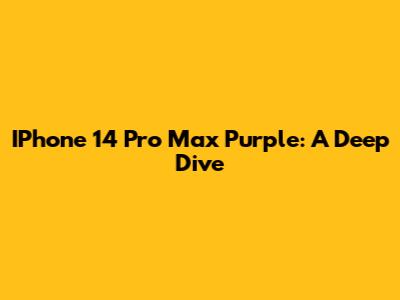 IPhone 14 Pro Max Purple: A Deep Dive