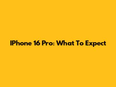 IPhone 16 Pro: What To Expect