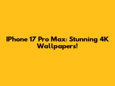 IPhone 17 Pro Max: Stunning 4K Wallpapers!