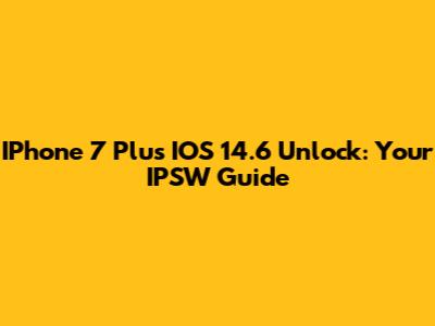 IPhone 7 Plus IOS 14.6 Unlock: Your IPSW Guide