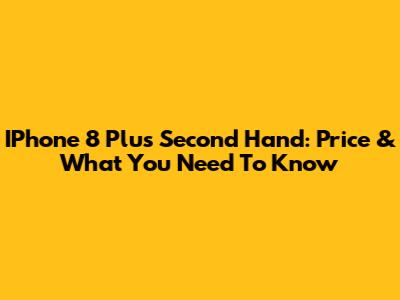IPhone 8 Plus Second Hand: Price & What You Need To Know
