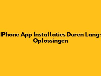 IPhone App Installaties Duren Lang: Oplossingen