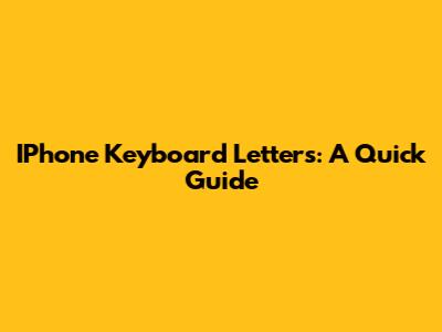 IPhone Keyboard Letters: A Quick Guide