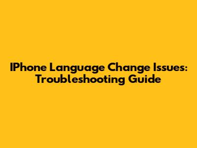IPhone Language Change Issues: Troubleshooting Guide