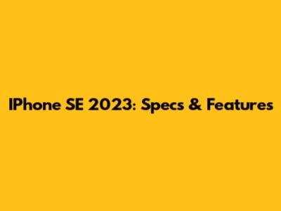 IPhone SE 2023: Specs & Features