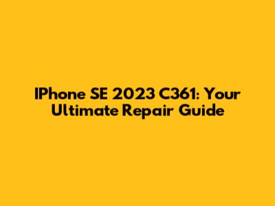IPhone SE 2023 C361: Your Ultimate Repair Guide
